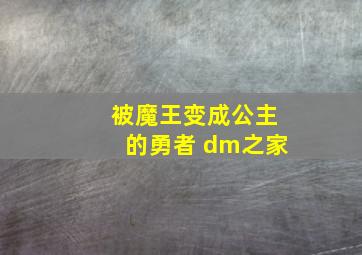 被魔王变成公主的勇者 dm之家